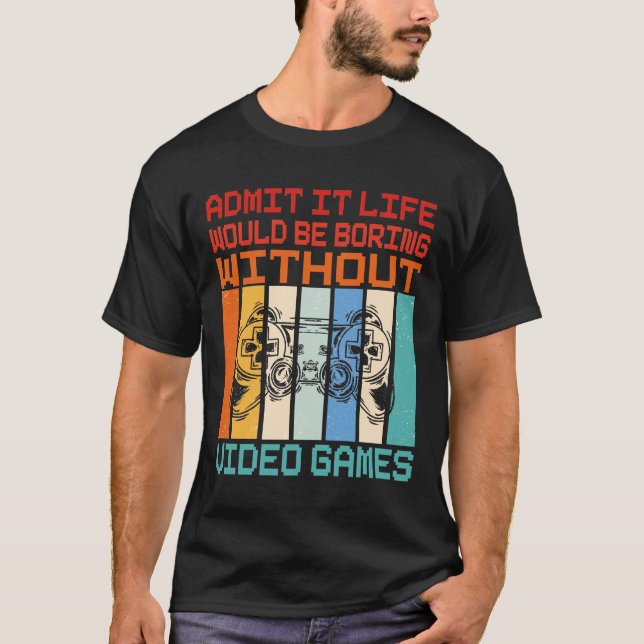 Zugeben, es wäre langweilig ohne Videospiele T-Shirt (Vorderseite)