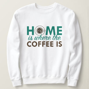 Zuhause ist dort, wo der Kaffee ist Sweatshirt