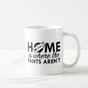 Zuhause ist dort, wo die Hose nicht ist Kaffeetasse