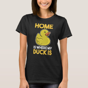 Zuhause ist dort, wo meine Ente aus Gummi ist T-Shirt
