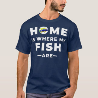 Zuhause ist, wo mein Fisch ist T-Shirt
