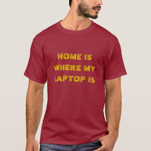 Zuhause ist, wo mein Laptop T - Shirt ist