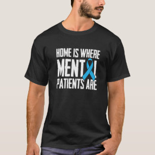 Zuhause ist, wo psychische Patienten Psychische Nu T-Shirt