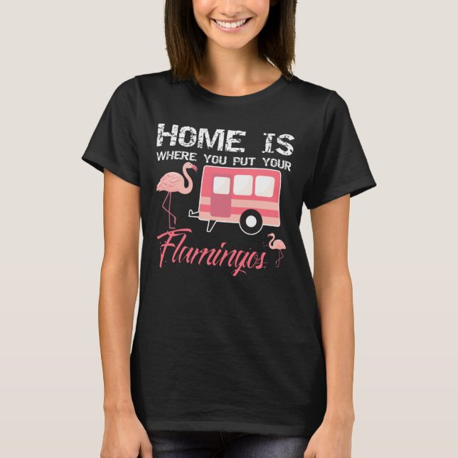 Zuhause ist, wohin Sie Ihre Flamingos setzen, rosa T-Shirt (Vorderseite)
