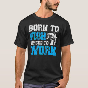 Zum Fischen geboren, aber gezwungen zu arbeiten Lu T-Shirt