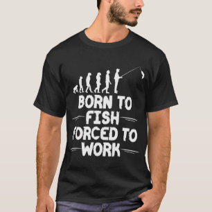 Zum Fischen geboren, zum Arbeiten gezwungen - lust T-Shirt