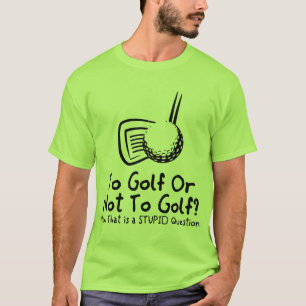 Zum Golf oder nicht Golf spielen T-Shirt
