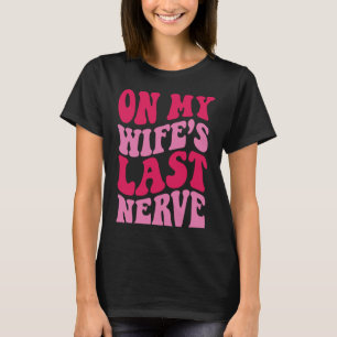 Zum letzten Nerv meiner Ehefrau 1 T-Shirt