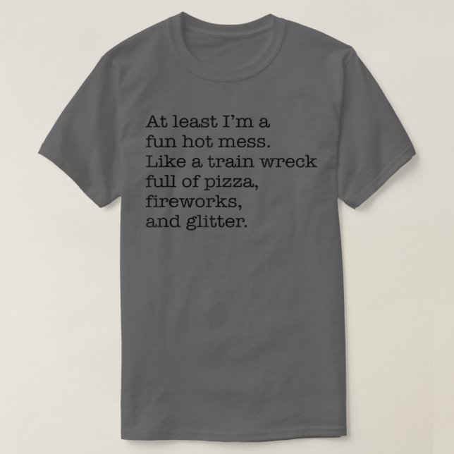 Zumindest bin ich ein lustiges heißes Durcheinande T-Shirt (Design vorne)