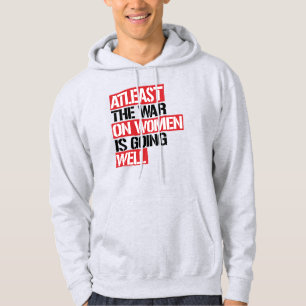 Zumindest läuft der Krieg gegen die Frauen gut Hoodie