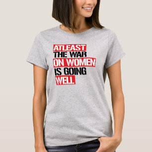 Zumindest läuft der Krieg gegen die Frauen gut T-Shirt
