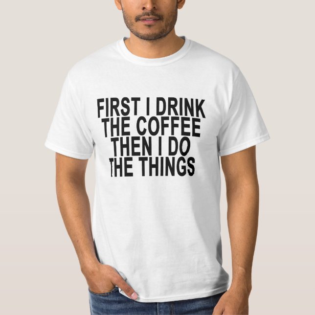 ZUNÄCHST TRINKE ICH DEN KAFFEE DANN TUN ICH DIE DI T-Shirt (Vorderseite)
