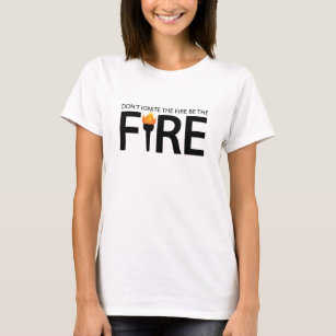 Zünde das Feuer nicht an, wenn es Feuer ist T-Shirt