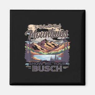 Zur Hölle Mit Deinen Bergen Zeig Mir Deinen Busch  Magnet