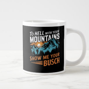 Zur Hölle mit Ihren Bergen Zeigen Sie mir Ihren Bu Jumbo-Tasse