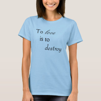 Zur Liebe ist zu zerstören T-Shirt