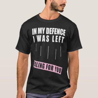 Zur meiner Verteidigung, ich verliebte mich in dic T-Shirt