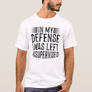 Zur meiner Verteidigung: Ich wurde unbeaufsichtigt T-Shirt