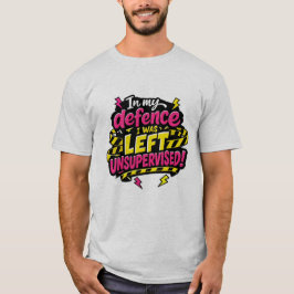 Zur Verteidigung, ich wurde unbeaufsichtigt gelass T-Shirt