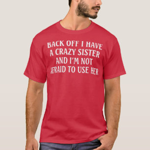 Zurück habe ich eine verrückte Schwester und ich h T-Shirt
