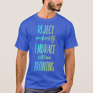 Zurückweisen der Mittelmäßigkeit Extreme Bügeleise T-Shirt