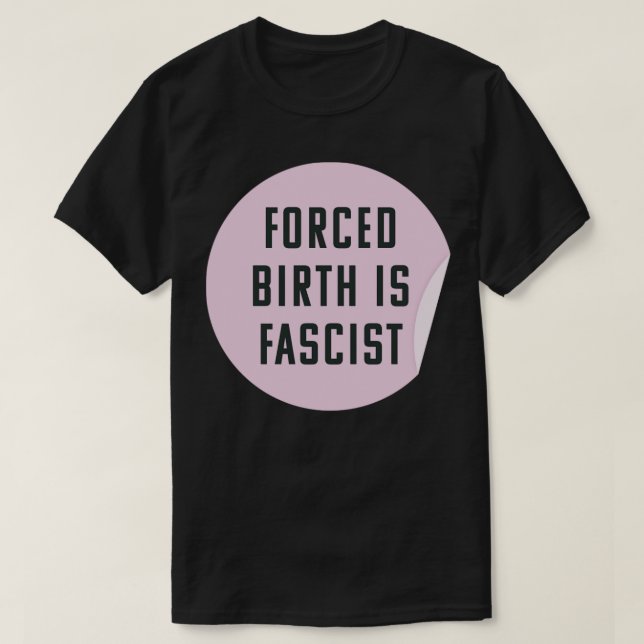 Zwangsgeburt ist immer faschistisch für Abtreibung T-Shirt (Design vorne)
