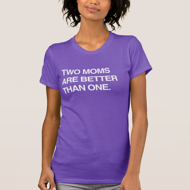 ZWEI MAMAS SIND BESSER ALS EIN T - Shirt (Vorderseite)