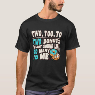 Zwei zu zwei Donuts klingen nicht wie zu viele T T-Shirt