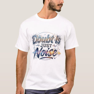 Zweifel sind nur Lärm Motivations-Zitat T-Shirt