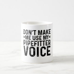 Zwing mich nicht dazu, meine Pipefitter-Stimme zu Kaffeetasse