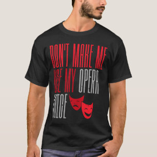 Zwing mich nicht, mein Opernsängertheater zu benut T-Shirt