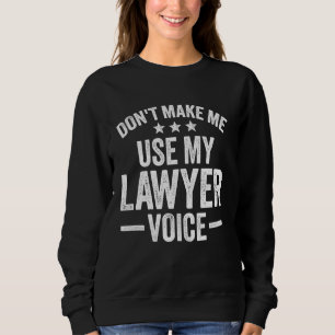 Zwing mich nicht, meine Anwältin Voice lustig zu m Sweatshirt