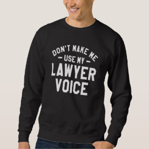 Zwing mich nicht, meine Anwaltstimme zu benutzen A Sweatshirt