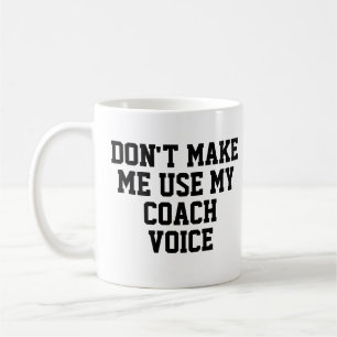 Zwing mich nicht, meine Coach-Stimme zu benutzen Kaffeetasse