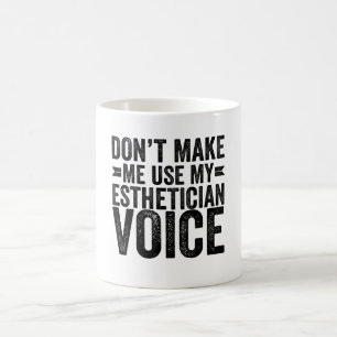 Zwing mich nicht, meine Esthetikerstimme zu benutz Kaffeetasse