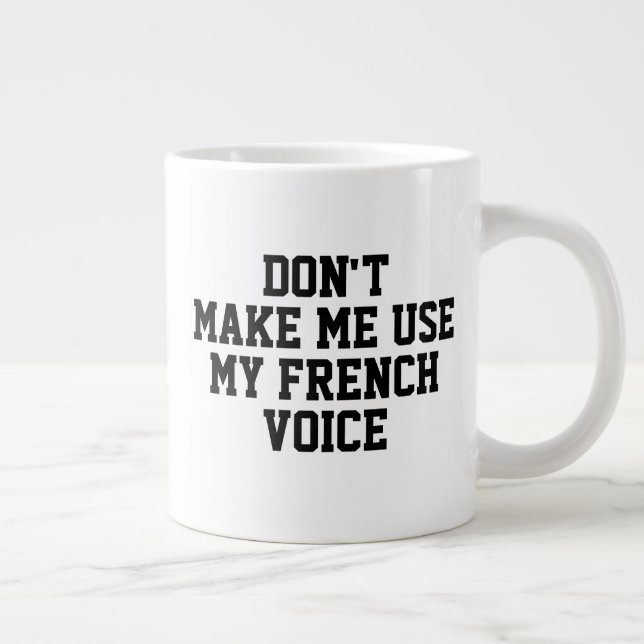 Zwing mich nicht, meine französische Stimme zu ver Jumbo-Tasse (Rechts)