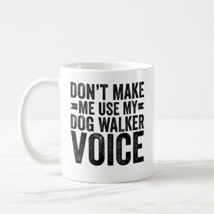 Zwing mich nicht, meine Hundeschwalker-Stimme zu b Kaffeetasse