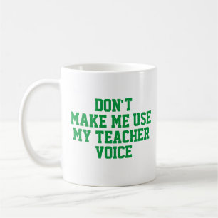 Zwing mich nicht, meine Lehrerstimme zu benutzen Kaffeetasse