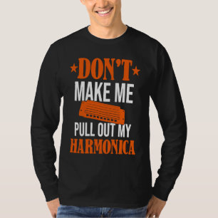 Zwing mich nicht, meine Mundharmonika herauszuzieh T-Shirt