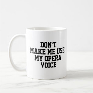 Zwing mich nicht, meine Opernstimme zu benutzen    Kaffeetasse