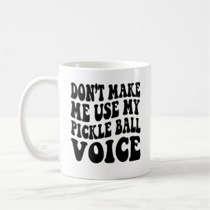 Zwing mich nicht, meine PICKLE-BALL-Stimme zu benu Kaffeetasse