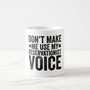 Zwing mich nicht, meine Reservationistenstimme zu  Kaffeetasse