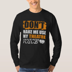 Zwing mich nicht, meine Theaterstimme zu benutzen T-Shirt