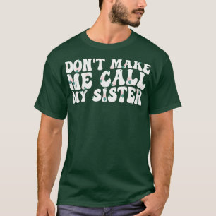zwingt mich nicht, meine Schwester 1 anzurufen T-Shirt