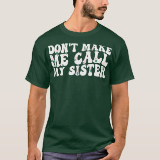 zwingt mich nicht, meine Schwester 1 anzurufen T-Shirt